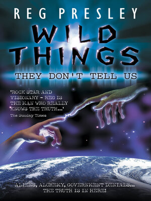 cover image of Wild Things They Don't Tell Us--Aliens, Alchemy, Government Denials--The Truth is in Here!
